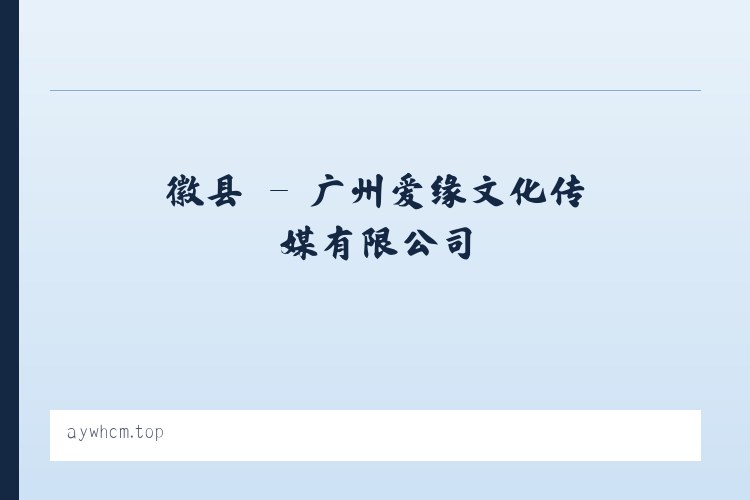 徽县 - 广州爱缘文化传媒有限公司 列表图